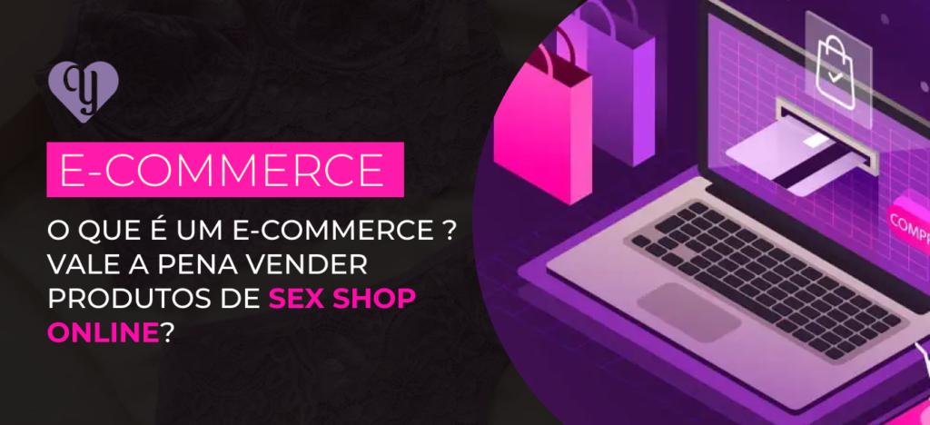 O Que é Um E Commerce E Vale A Pena Vender Produtos De Sex Shop Online